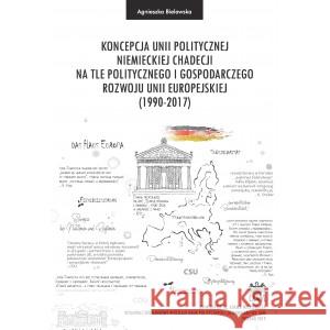 Koncepcja unii politycznej niemieckiej chadecji na tle politycznego i gospodarczego rozwoju Unii Europejskiej Bielawska Agnieszka 9788365817532 Wydawnictwo Naukowe UAM - książka