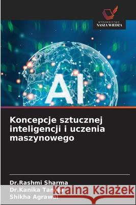 Koncepcje sztucznej inteligencji i uczenia maszynowego Sharma, Dr.Rashmi, Taneja, Dr.Kanika, Agrawal, Shikha 9786208998264 Wydawnictwo Nasza Wiedza - książka
