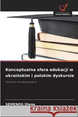 Konceptualna sfera edukacji w ukrainskim i polskim dyskursie Olena, SEMENOG 9786208974527 Wydawnictwo Nasza Wiedza - książka