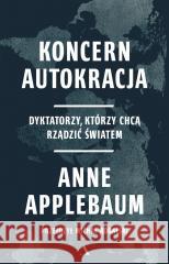 Koncern Autokracja. Dyktatorzy, którzy chcą.. Anne Applebaum 9788383800837 Agora - książka