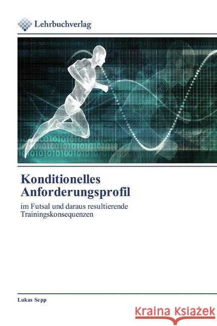 Konditionelles Anforderungsprofil : im Futsal und daraus resultierende Trainingskonsequenzen Sepp, Lukas 9786200444769 Lehrbuchverlag - książka