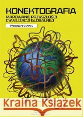 Konektografia. Mapowanie przyszłości cywilizacji.. Parag Khanna 9788396589453 Wydawnictwo Nowej Konfederacji - książka