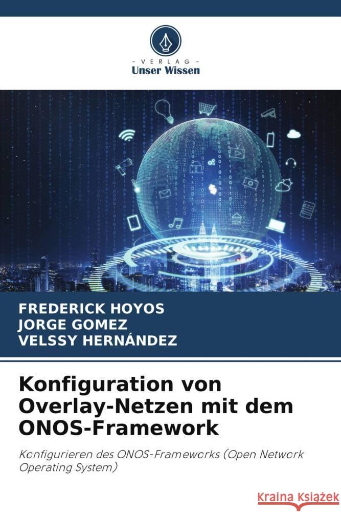 Konfiguration von Overlay-Netzen mit dem ONOS-Framework Frederick Hoyos Jorge G?mez Velssy Hern?ndez 9786207419678 Verlag Unser Wissen - książka