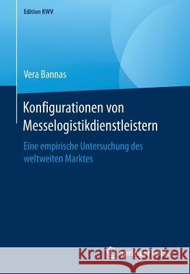 Konfigurationen Von Messelogistikdienstleistern: Eine Empirische Untersuchung Des Weltweiten Marktes Bannas, Vera 9783658240134 Springer Gabler - książka