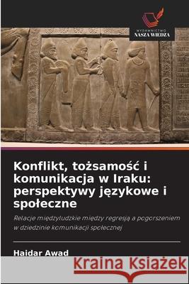 Konflikt, tozsamosc i komunikacja w Iraku: perspektywy jezykowe i spoleczne Awad, Haidar 9786209016363 Wydawnictwo Nasza Wiedza - książka