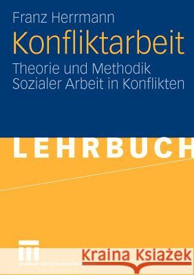 Konfliktarbeit: Theorie Und Methodik Sozialer Arbeit in Konflikten Herrmann, Franz 9783531150673 Vs Verlag Fur Sozialwissenschaften - książka