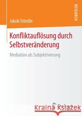 Konfliktauflösung Durch Selbstveränderung: Mediation ALS Subjektivierung Tröndle, Jakob 9783658205829 Springer, Berlin - książka