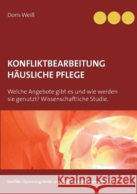 Konfliktbearbeitung häusliche Pflege: Welche Angebote gibt es und wie werden sie genutzt? Wissenschaftliche Studie. Weiß, Doris 9783839104767 Books on Demand - książka