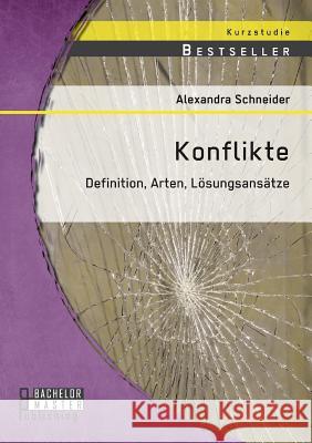 Konflikte: Definition, Arten, Lösungsansätze Alexandra Schneider   9783958203969 Bachelor + Master Publishing - książka