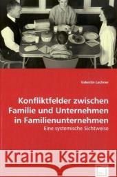 Konfliktfelder zwischen Familie und Unternehmen in Familienunternehmen : Eine systemische Sichtweise Lechner, Valentin 9783836484565 VDM Verlag Dr. Müller - książka