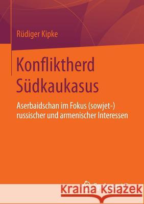 Konfliktherd Südkaukasus: Aserbaidschan Im Fokus (Sowjet-)Russischer Und Armenischer Interessen Kipke, Rüdiger 9783658098797 Springer vs - książka