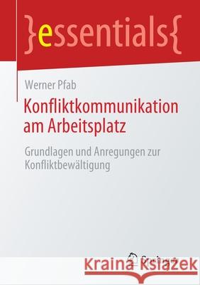 Konfliktkommunikation Am Arbeitsplatz: Grundlagen Und Anregungen Zur Konfliktbewältigung Pfab, Werner 9783658301484 Springer - książka