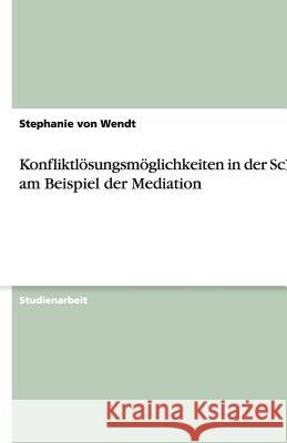 Konfliktloesungsmoeglichkeiten in der Schule am Beispiel der Mediation Stephanie Vo 9783640483891 Grin Verlag - książka