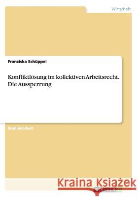 Konfliktlösung im kollektiven Arbeitsrecht. Die Aussperrung Franziska Schuppel 9783656604013 Grin Verlag Gmbh - książka