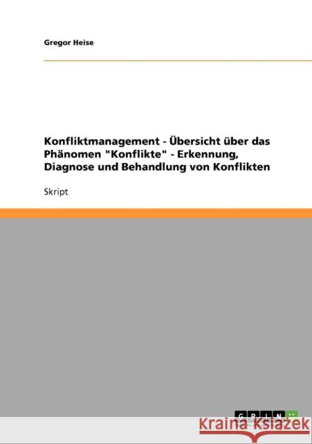 Konfliktmanagement - Übersicht über das Phänomen Konflikte - Erkennung, Diagnose und Behandlung von Konflikten Heise, Gregor 9783638656269 Grin Verlag - książka