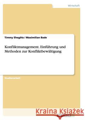 Konfliktmanagement. Einführung und Methoden zur Konfliktbewältigung Timmy Ehegotz Maximilian Bade 9783656924715 Grin Verlag Gmbh - książka