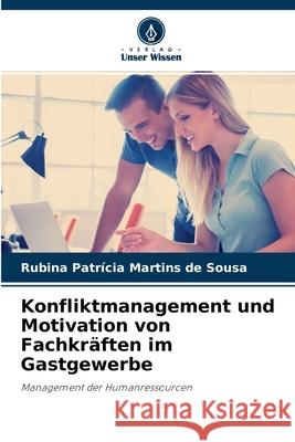 Konfliktmanagement und Motivation von Fachkräften im Gastgewerbe Rubina Patrícia Martins de Sousa 9786204096377 Verlag Unser Wissen - książka