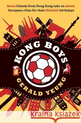 Kong Boys: Seven Friends from Hong Kong Take on Eleven European Cities for Their Thirtieth Birthdays Gerald Yeung 9781735031514 Gerald Yeung - książka