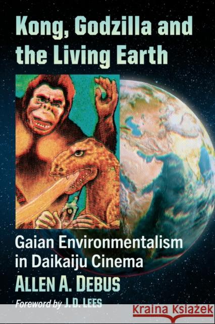 Kong, Godzilla and the Living Earth: Gaian Environmentalism in Daikaiju Cinema Debus, Allen a. 9781476687216 McFarland & Co  Inc - książka