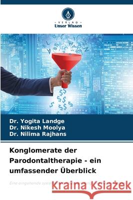 Konglomerate der Parodontaltherapie - ein umfassender ?berblick Yogita Landge Nikesh Moolya Nilima Rajhans 9786207520190 Verlag Unser Wissen - książka