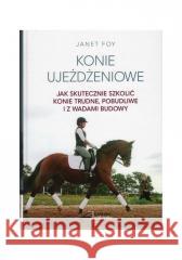 Konie ujeżdżeniowe - jak skutecznie szkolić konie Janet Foy 9788394017125 Akademia Jeździecka - książka