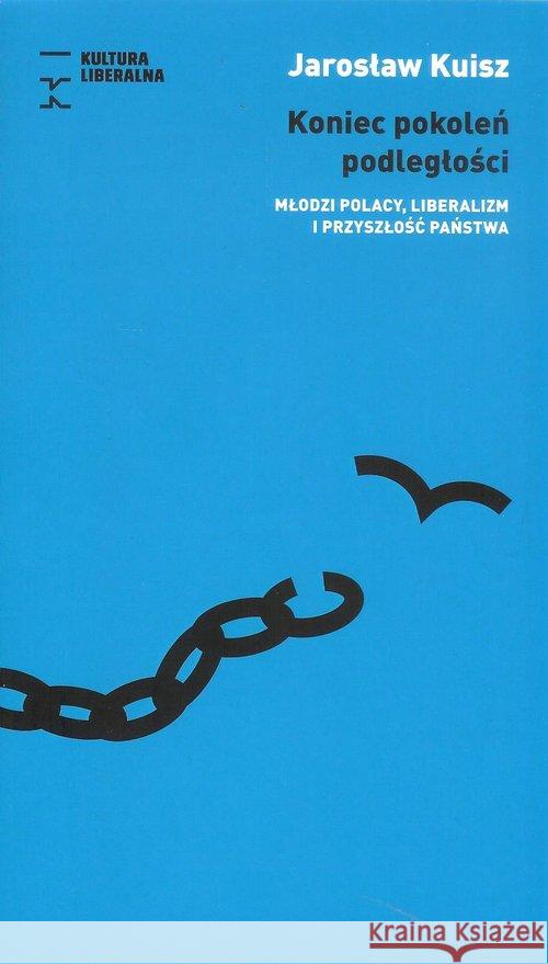 Koniec pokoleń podległości Kuisz Jarosław 9788394995072 Fundacja Kultura Liberalna - książka