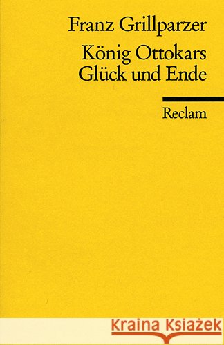 König Ottokars Glück und Ende : Trauerspiel in 5 Aufzügen Grillparzer, Franz   9783150043820 Reclam, Ditzingen - książka