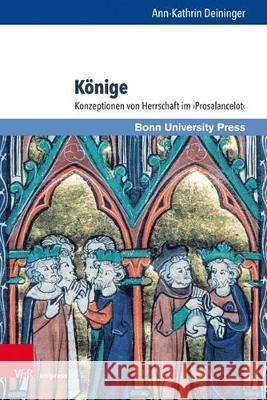 Konige: Konzeptionen Von Herrschaft Im Prosalancelot Deininger, Ann-Kathrin 9783847110453 V&r Unipress - książka