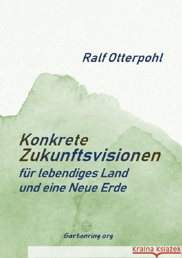 KONKRETE ZUKUNFTSVISIONEN für lebendiges Land und eine Neue Erde Otterpohl, Ralf 9783819068928 epubli - książka