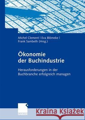 Ökonomie Der Buchindustrie: Herausforderungen in Der Buchbranche Erfolgreich Managen Clement, Michel 9783834911728 Gabler - książka