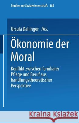 Ökonomie Der Moral: Konflikt Zwischen Familiärer Pflege Und Beruf Aus Handlungstheoretischer Perspektive Dallinger, Ursula 9783531130323 Vs Verlag Fur Sozialwissenschaften - książka