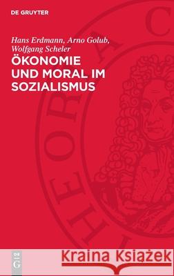 ?konomie Und Moral Im Sozialismus: Zur Dialektik Von Materiellen Verh?ltnissen Und Moral Beim Aufbau Der Sozialistischen Gesellschaft Hans Erdmann Arno Golub Wolfgang Scheler 9783112708484 de Gruyter - książka