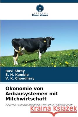 Ökonomie von Anbausystemen mit Milchwirtschaft Shrey, Ravi, Kamble, S. H., Choudhary, V. K. 9786202473736 Verlag Unser Wissen - książka