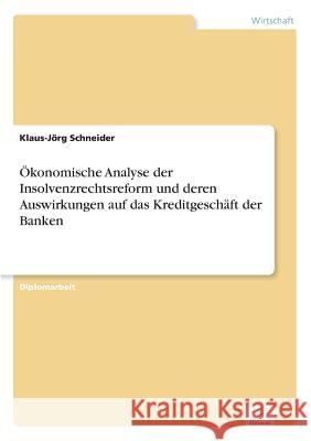 Ökonomische Analyse der Insolvenzrechtsreform und deren Auswirkungen auf das Kreditgeschäft der Banken Schneider, Klaus-Jörg 9783838608556 Diplom.de - książka