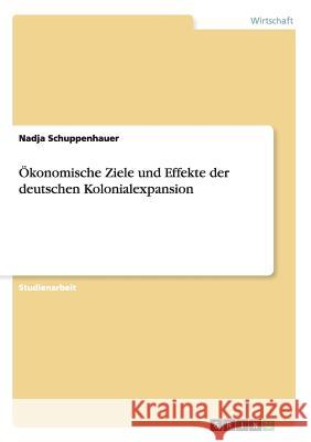 Ökonomische Ziele und Effekte der deutschen Kolonialexpansion Nadja Schuppenhauer 9783656452935 Grin Verlag - książka