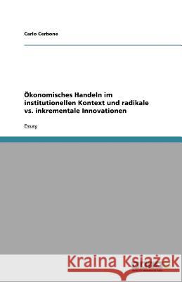 Ökonomisches Handeln im institutionellen Kontext und radikale vs. inkrementale Innovationen Carlo Cerbone 9783638836845 Grin Verlag - książka