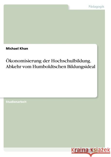 Ökonomisierung der Hochschulbildung. Abkehr vom Humboldtschen Bildungsideal Khan, Michael 9783668941045 GRIN Verlag - książka