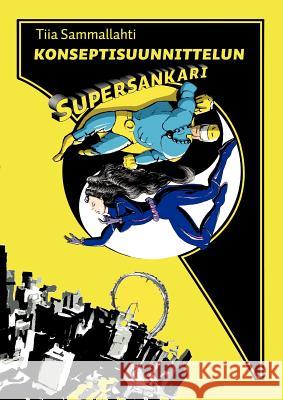 Konseptisuunnittelun supersankari Tiia Sammallahti 9789524987561 Books on Demand - książka