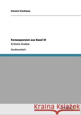 Konsequenzen aus Basel III: Kritische Ansätze Stocklassa, Damaris 9783656023074 Grin Verlag - książka
