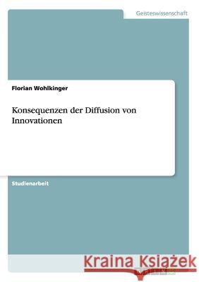 Konsequenzen der Diffusion von Innovationen Florian Wohlkinger 9783640857685 Grin Verlag - książka