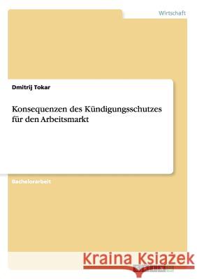 Konsequenzen des Kündigungsschutzes für den Arbeitsmarkt Dmitrij Tokar 9783656331582 Grin Verlag - książka