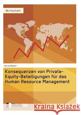 Konsequenzen von Private-Equity-Beteiligungen für das Human Resource Management Florian Wilhelm 9783946458708 Studylab - książka