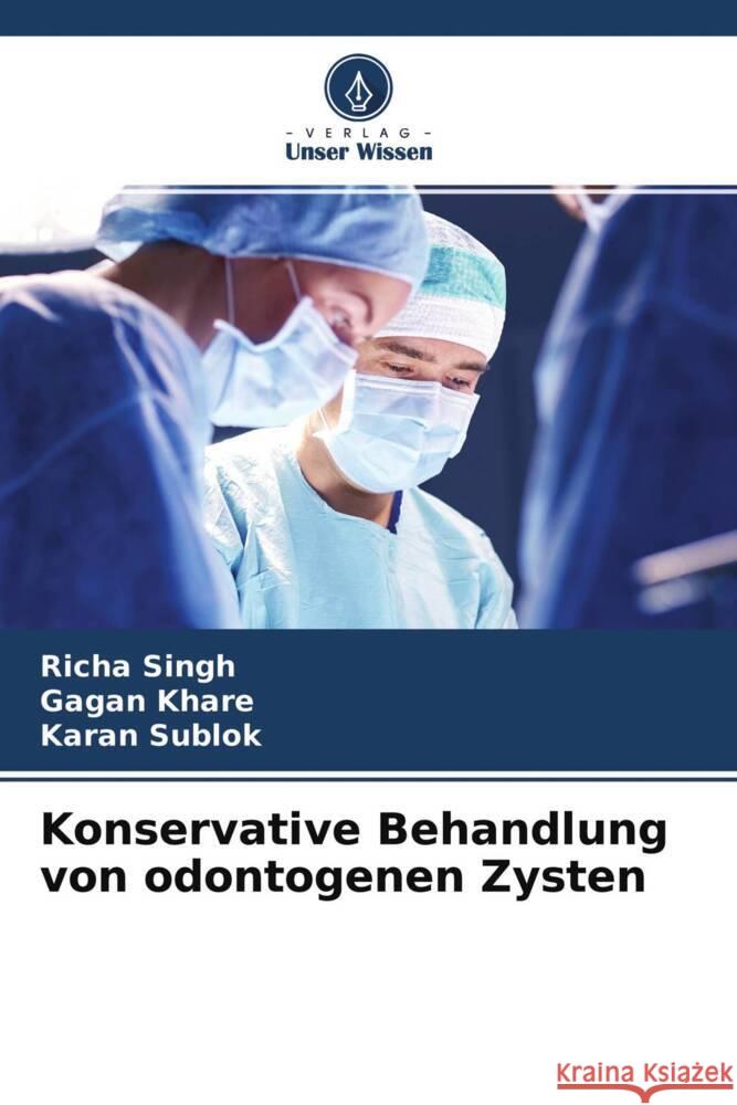 Konservative Behandlung von odontogenen Zysten Singh, Richa, Khare, Gagan, Sublok, Karan 9786204399485 Verlag Unser Wissen - książka