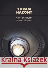 Konserwatyzm na nowo odkrywany Yoram Hazony 9788367830256 Ośrodek Myśli Politycznej - książka