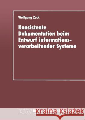 Konsistente Dokumentation Beim Entwurf Informationsverarbeitender Systeme Wolfgang Zuck 9783824420155 Deutscher Universit'ats-Verlag - książka