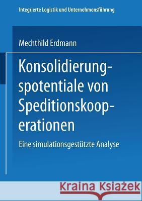 Konsolidierungspotentiale Von Speditionskooperationen: Eine Simulationsgestützte Analyse Erdmann, Mechthild 9783824470358 Springer - książka