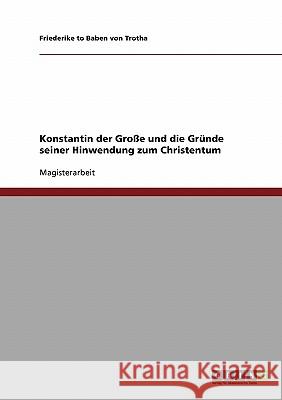 Konstantin der Große und die Gründe seiner Hinwendung zum Christentum To Baben Von Trotha, Friederike 9783640336371 GRIN Verlag - książka