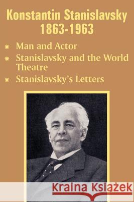 Konstantin Stanislavsky 1863-1963: Man and Actor, Stanislavsky and the World Theatre, Stanislavsky's Letters Stanislavsky, Konstantin 9781410204899 University Press of the Pacific - książka