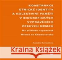 Konstrukce etnické identity a kolektivní paměti v biografických vyprávěních českých Němců Sandra KreisslovÃ¡ 9788073084868 FilozofickÃ¡ fakulta UK v Praze - książka