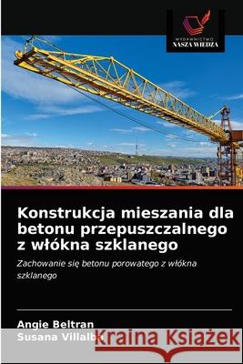 Konstrukcja mieszania dla betonu przepuszczalnego z wlókna szklanego Angie Beltran, Susana Villalba 9786203254112 Wydawnictwo Nasza Wiedza - książka